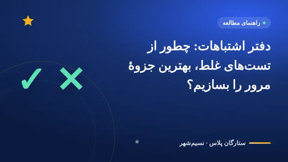 دفتر اشتباهات: چطور از تستهای غلط، بهترین جزوهٔ مرور را بسازیم؟